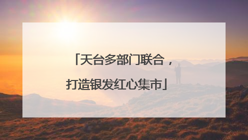天台多部门联合，打造银发红心集市